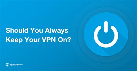 should your vpn always be on